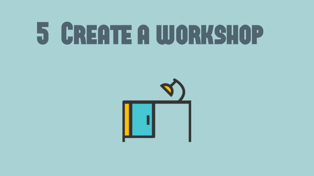 5) Create a workshop