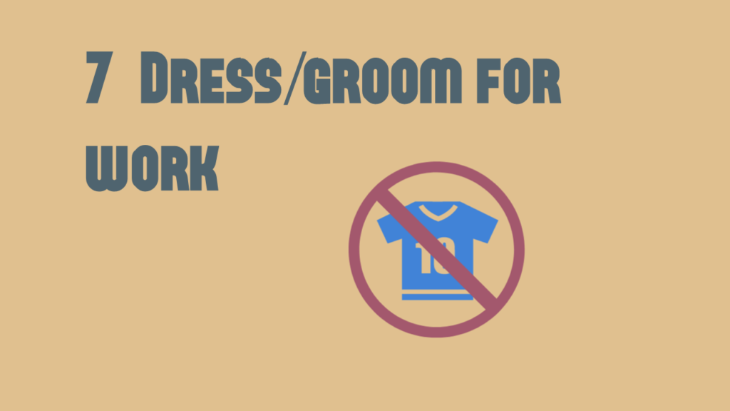 7) Dress/groom for work