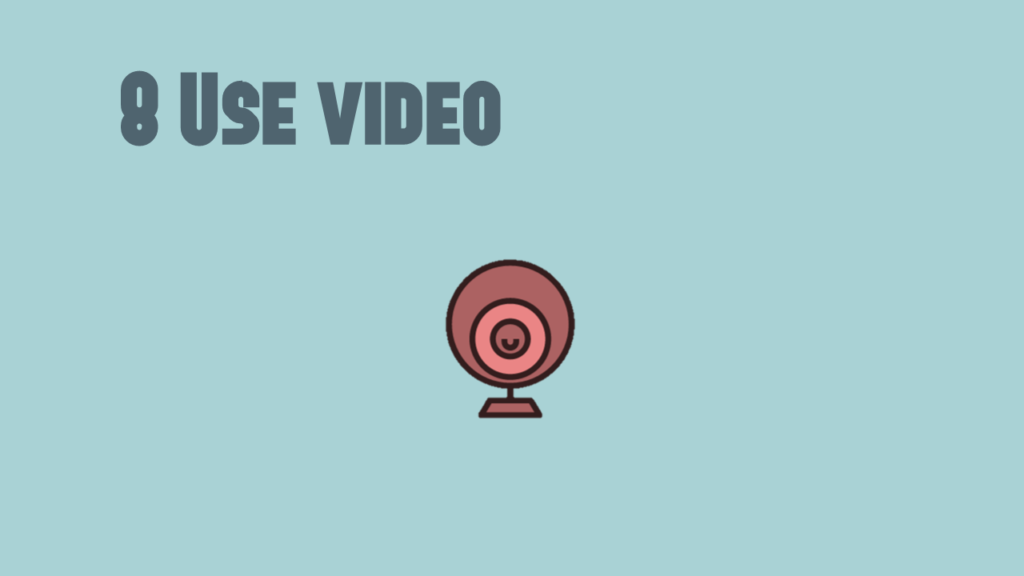 8) Use video